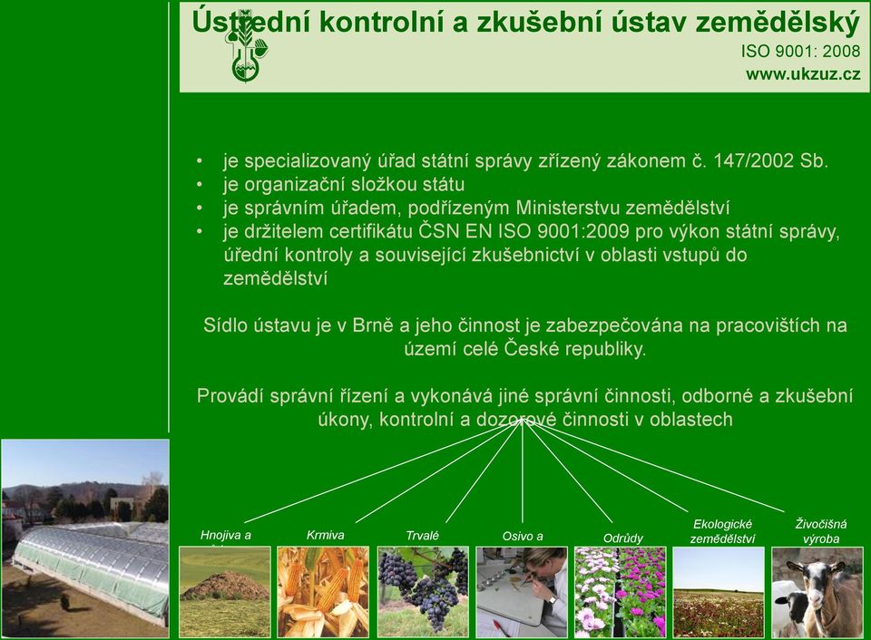 úřední kontroly a související zkušebnictví v oblasti vstupů do zemědělství Sídlo ústavu je v Brně a jeho činnost je zabezpečována na pracovištích na území