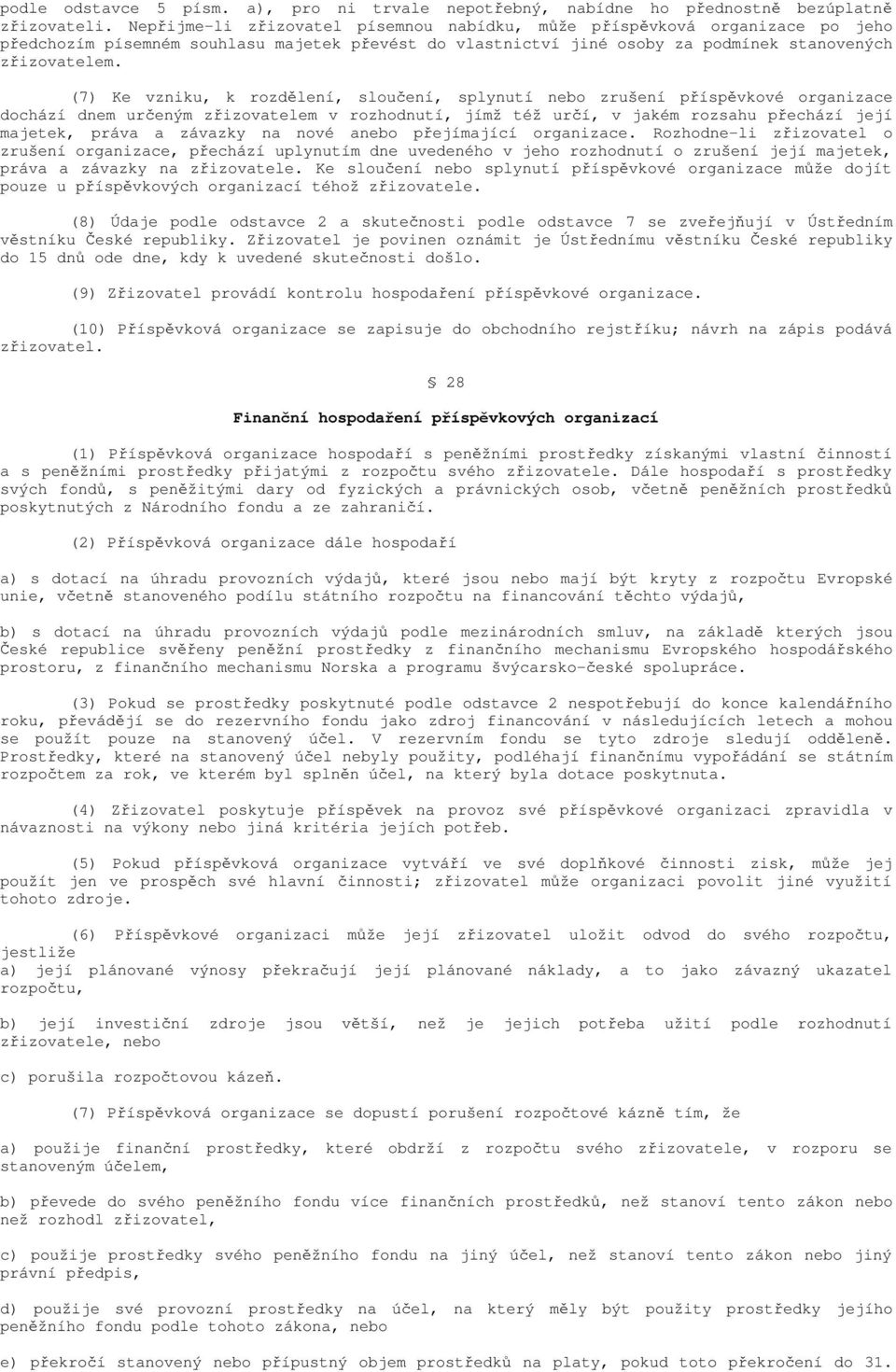 (7) Ke vzniku, k rozdělení, sloučení, splynutí nebo zrušení příspěvkové organizace dochází dnem určeným zřizovatelem v rozhodnutí, jímž též určí, v jakém rozsahu přechází její majetek, práva a