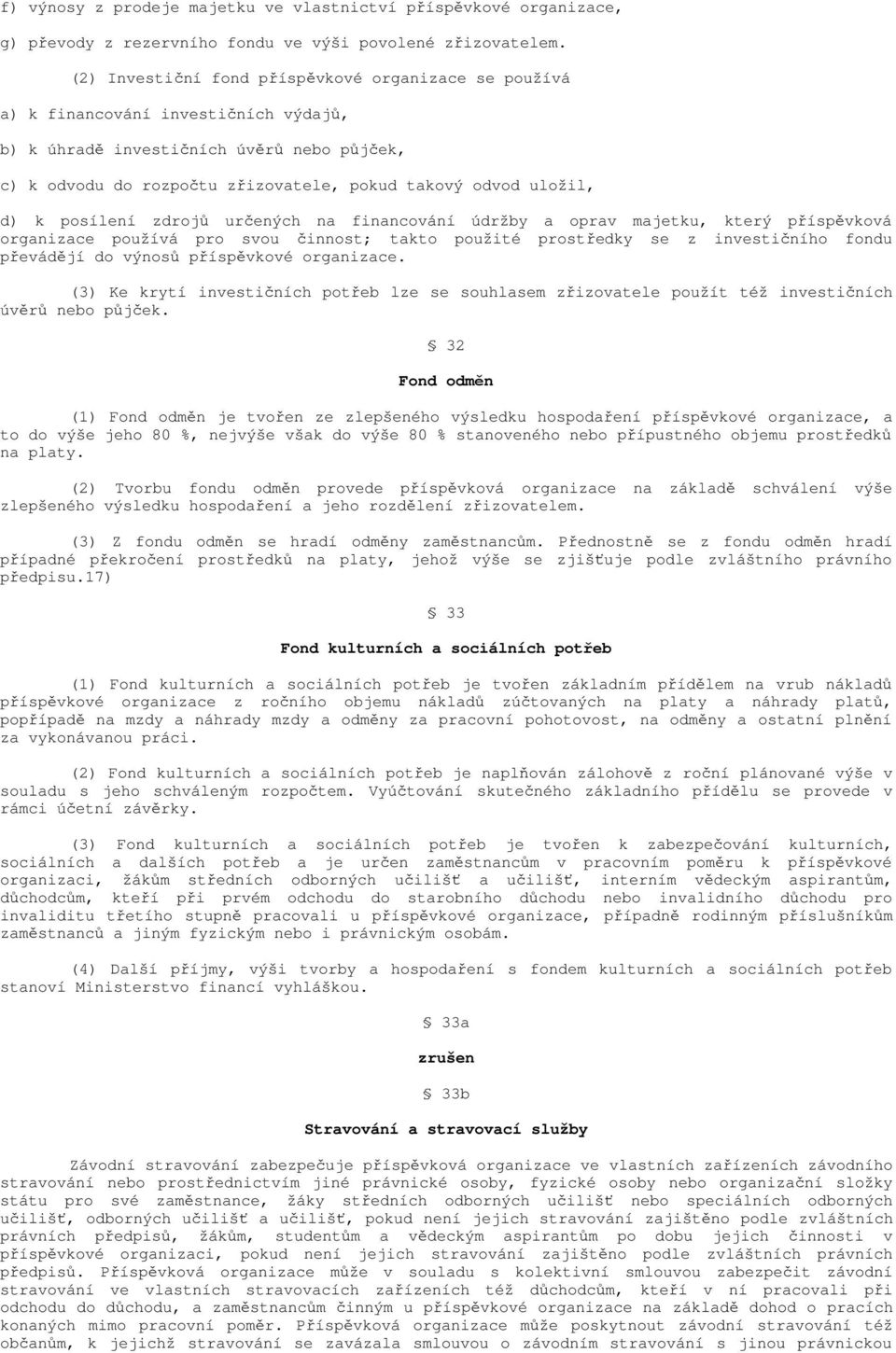 d) k posílení zdrojů určených na financování údržby a oprav majetku, který příspěvková organizace používá pro svou činnost; takto použité prostředky se z investičního fondu převádějí do výnosů