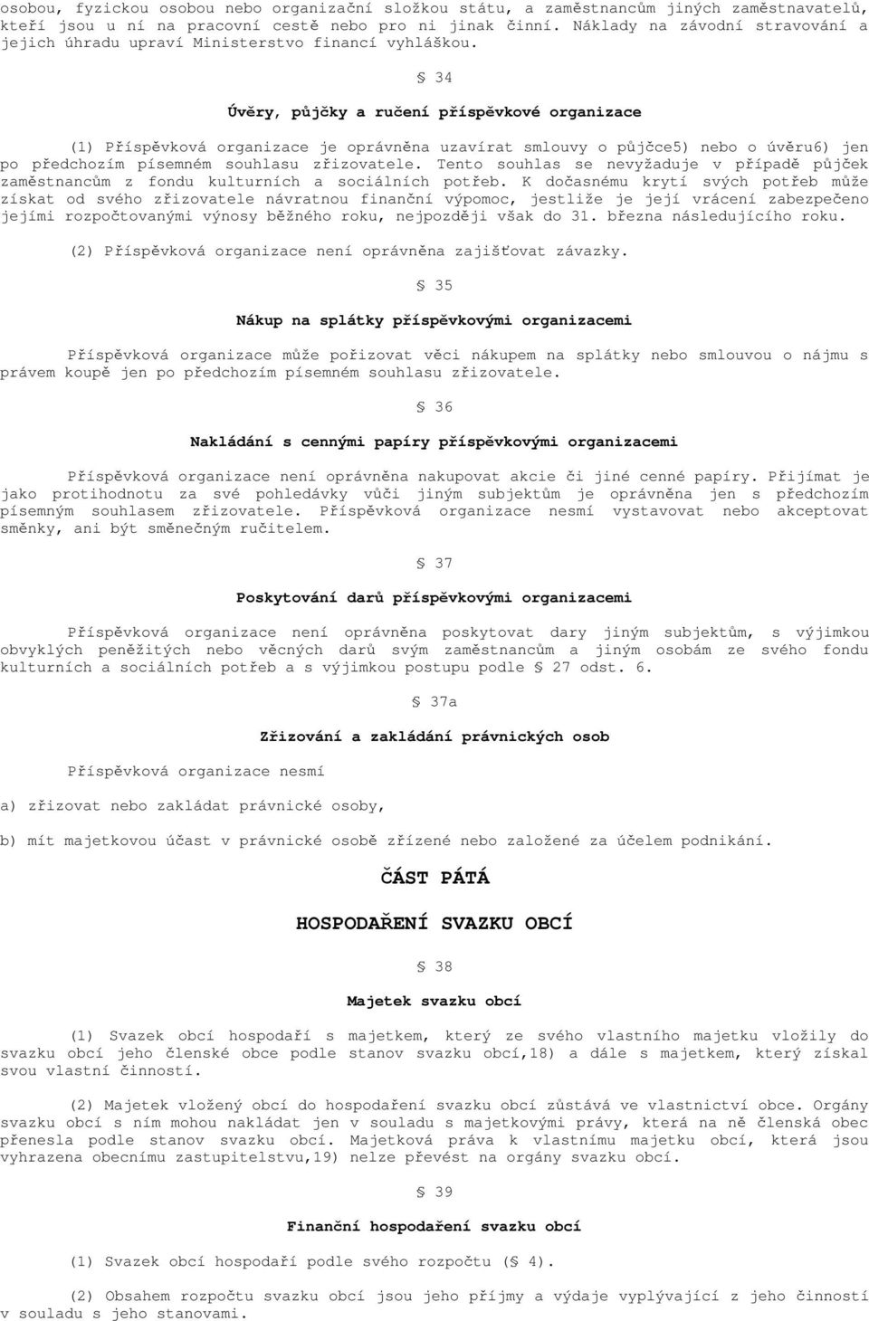 34 Úvěry, půjčky a ručení příspěvkové organizace (1) Příspěvková organizace je oprávněna uzavírat smlouvy o půjčce5) nebo o úvěru6) jen po předchozím písemném souhlasu zřizovatele.