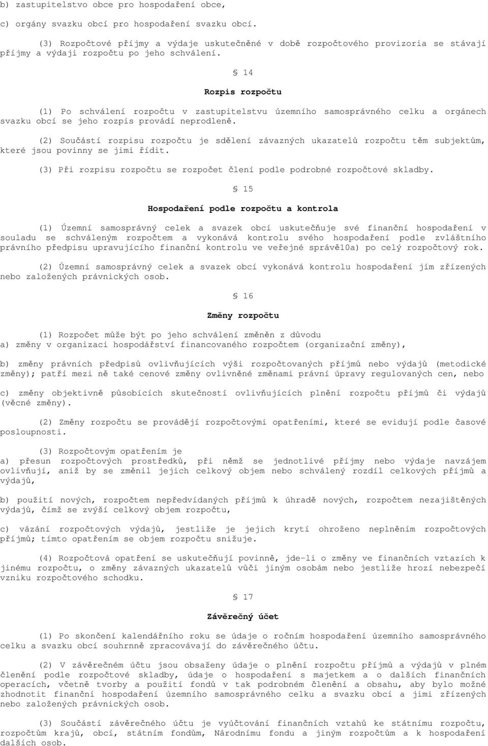 14 Rozpis rozpočtu (1) Po schválení rozpočtu v zastupitelstvu územního samosprávného celku a orgánech svazku obcí se jeho rozpis provádí neprodleně.