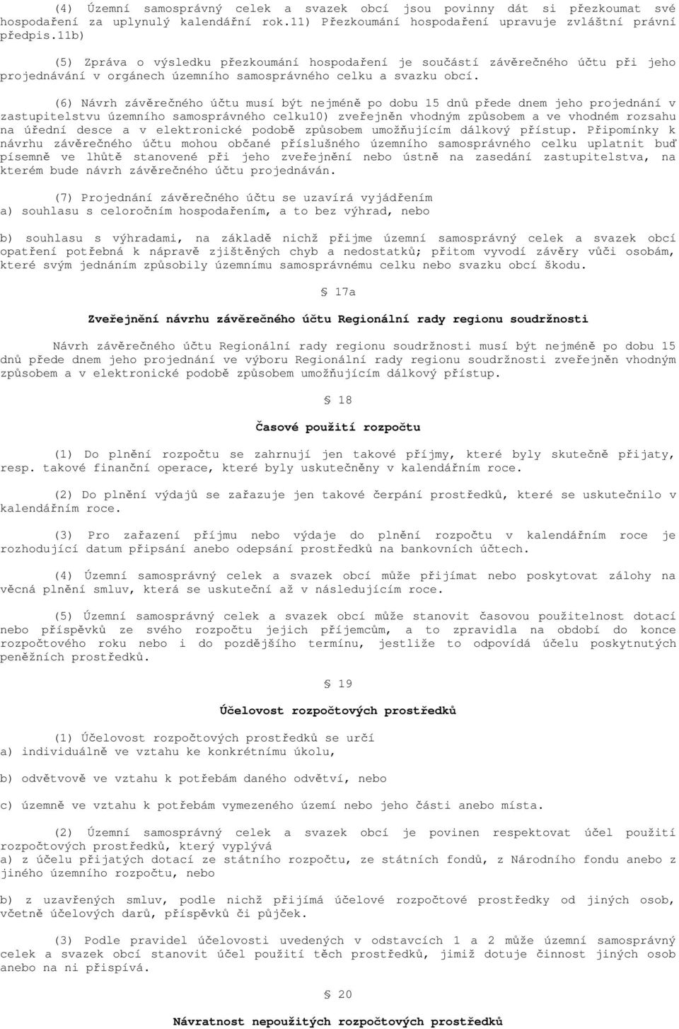 (6) Návrh závěrečného účtu musí být nejméně po dobu 15 dnů přede dnem jeho projednání v zastupitelstvu územního samosprávného celku10) zveřejněn vhodným způsobem a ve vhodném rozsahu na úřední desce