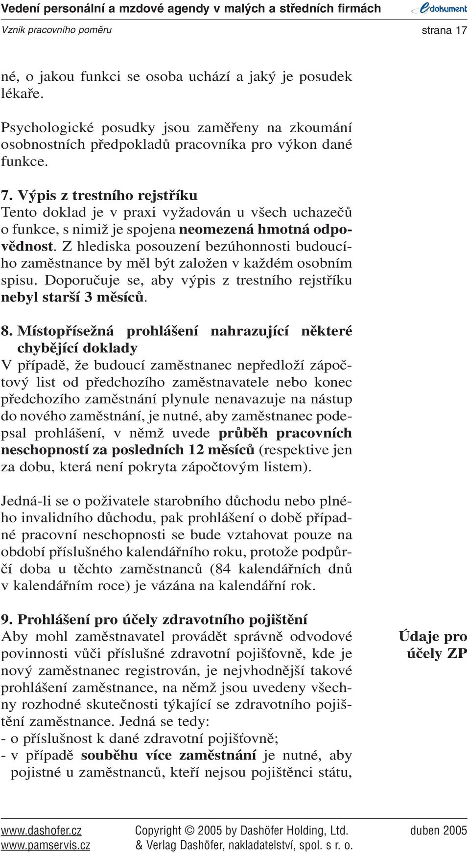 Výpis z trestního rejstříku Tento doklad je v praxi vyžadován u všech uchazečů o funkce, s nimiž je spojena neomezená hmotná odpovědnost.