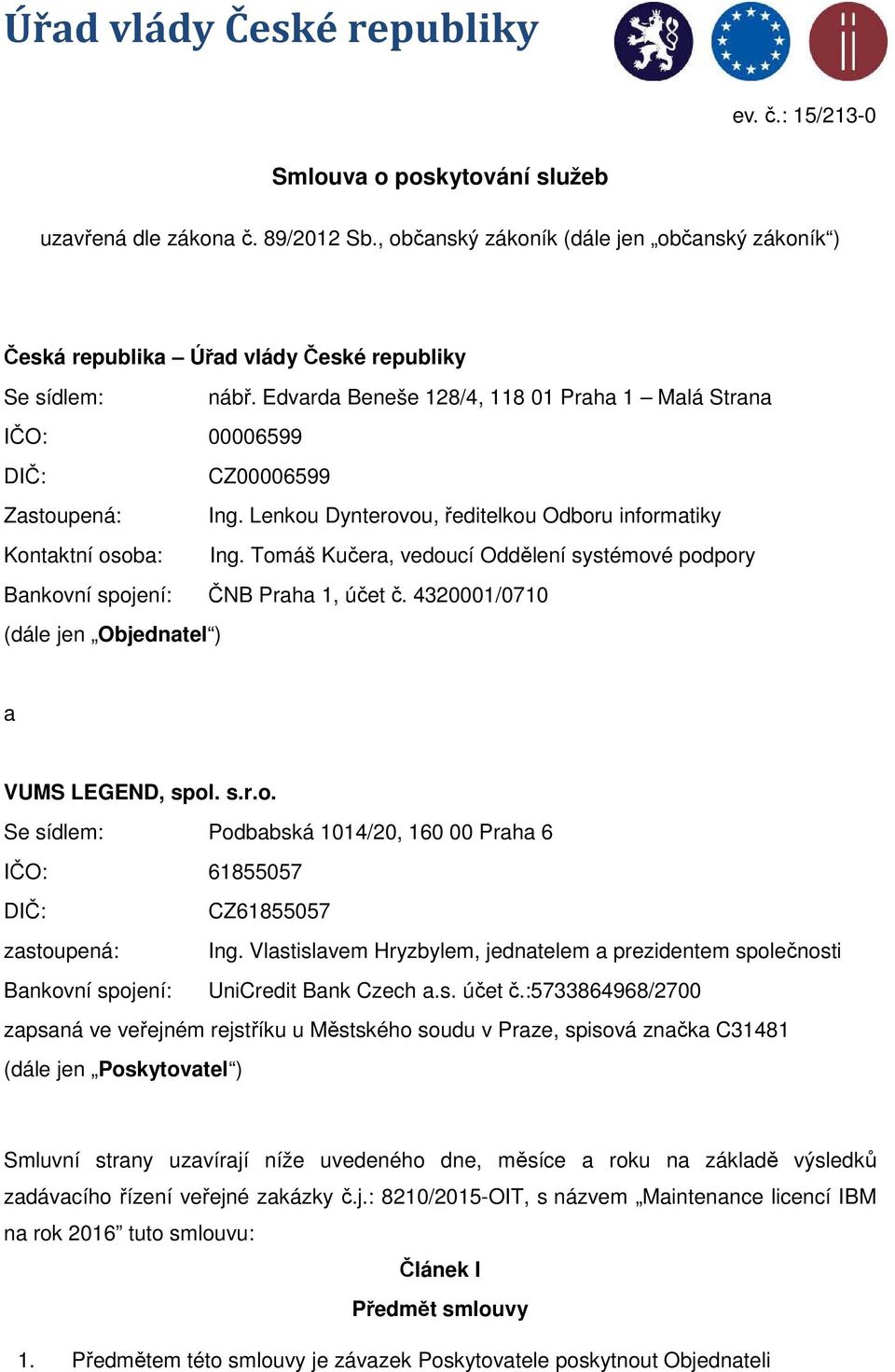 Edvarda Beneše 128/4, 118 01 Praha 1 Malá Strana IČO: 00006599 DIČ: CZ00006599 Zastoupená: Ing. Lenkou Dynterovou, ředitelkou Odboru informatiky Kontaktní osoba: Ing.
