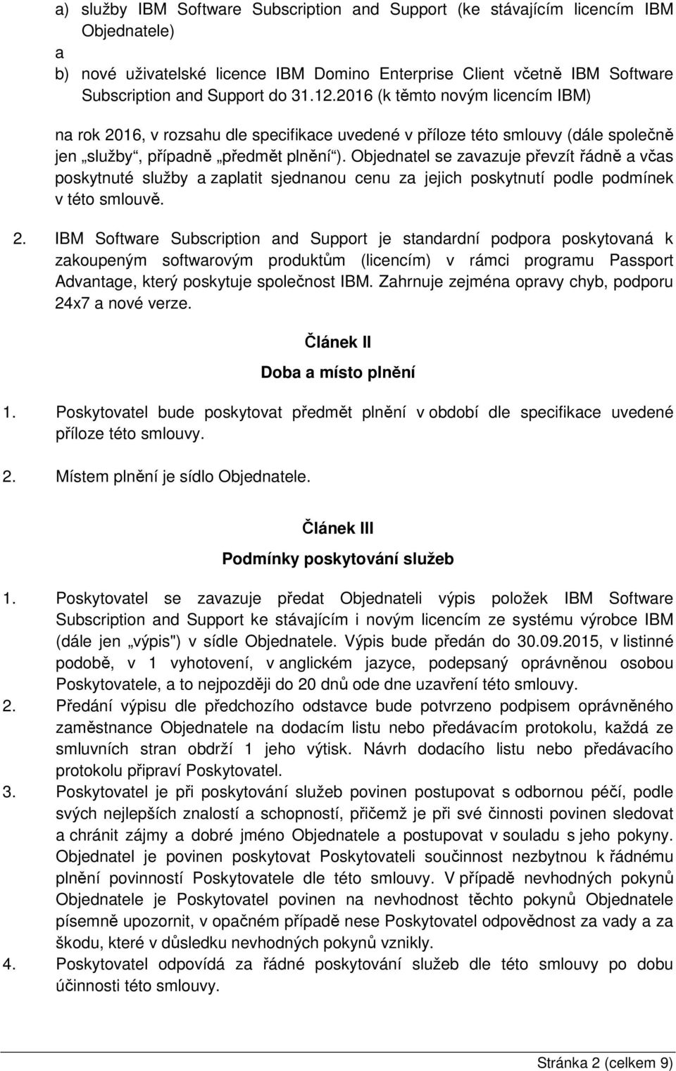 Objednatel se zavazuje převzít řádně a včas poskytnuté služby a zaplatit sjednanou cenu za jejich poskytnutí podle podmínek v této smlouvě. 2.