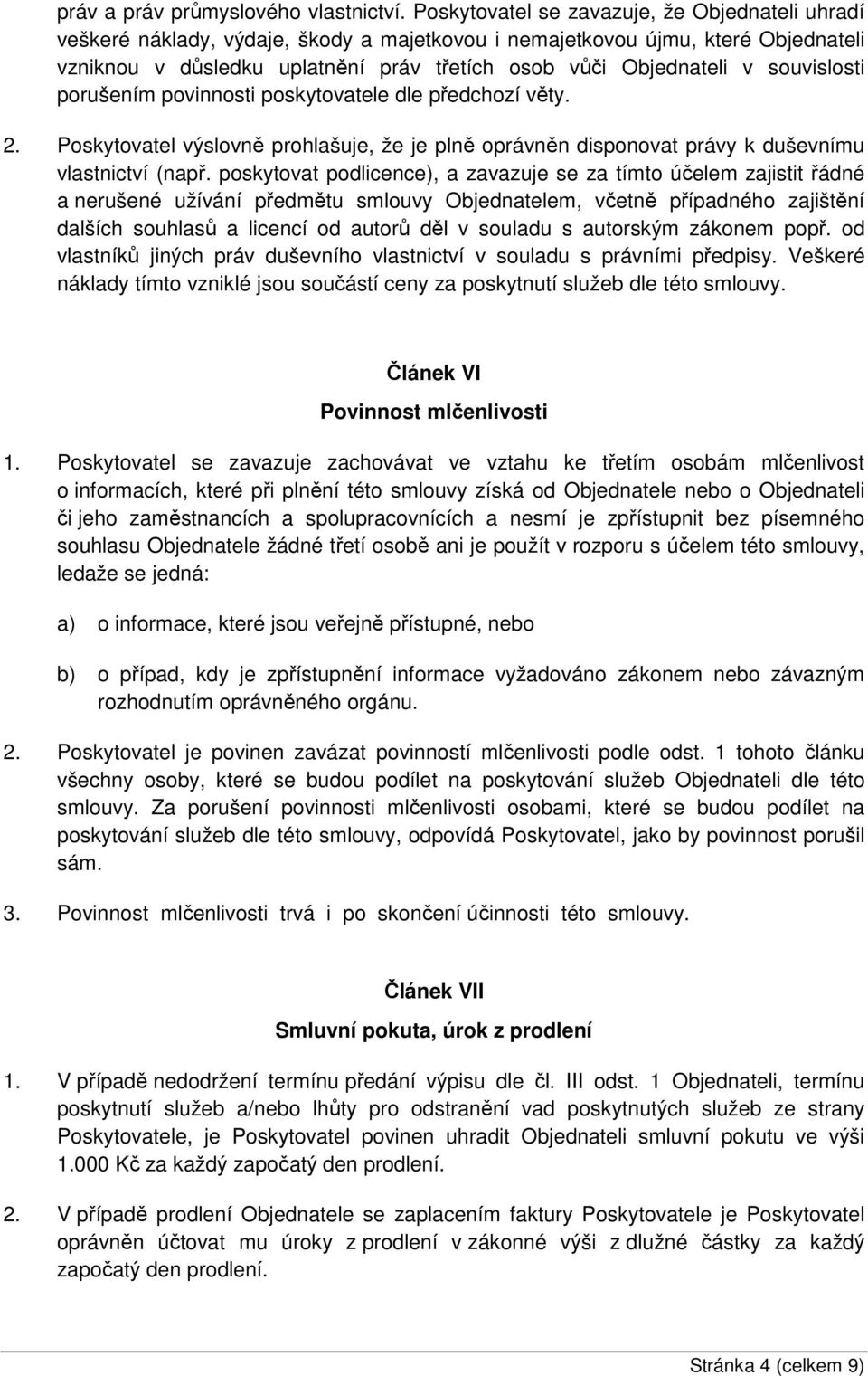 souvislosti porušením povinnosti poskytovatele dle předchozí věty. 2. Poskytovatel výslovně prohlašuje, že je plně oprávněn disponovat právy k duševnímu vlastnictví (např.