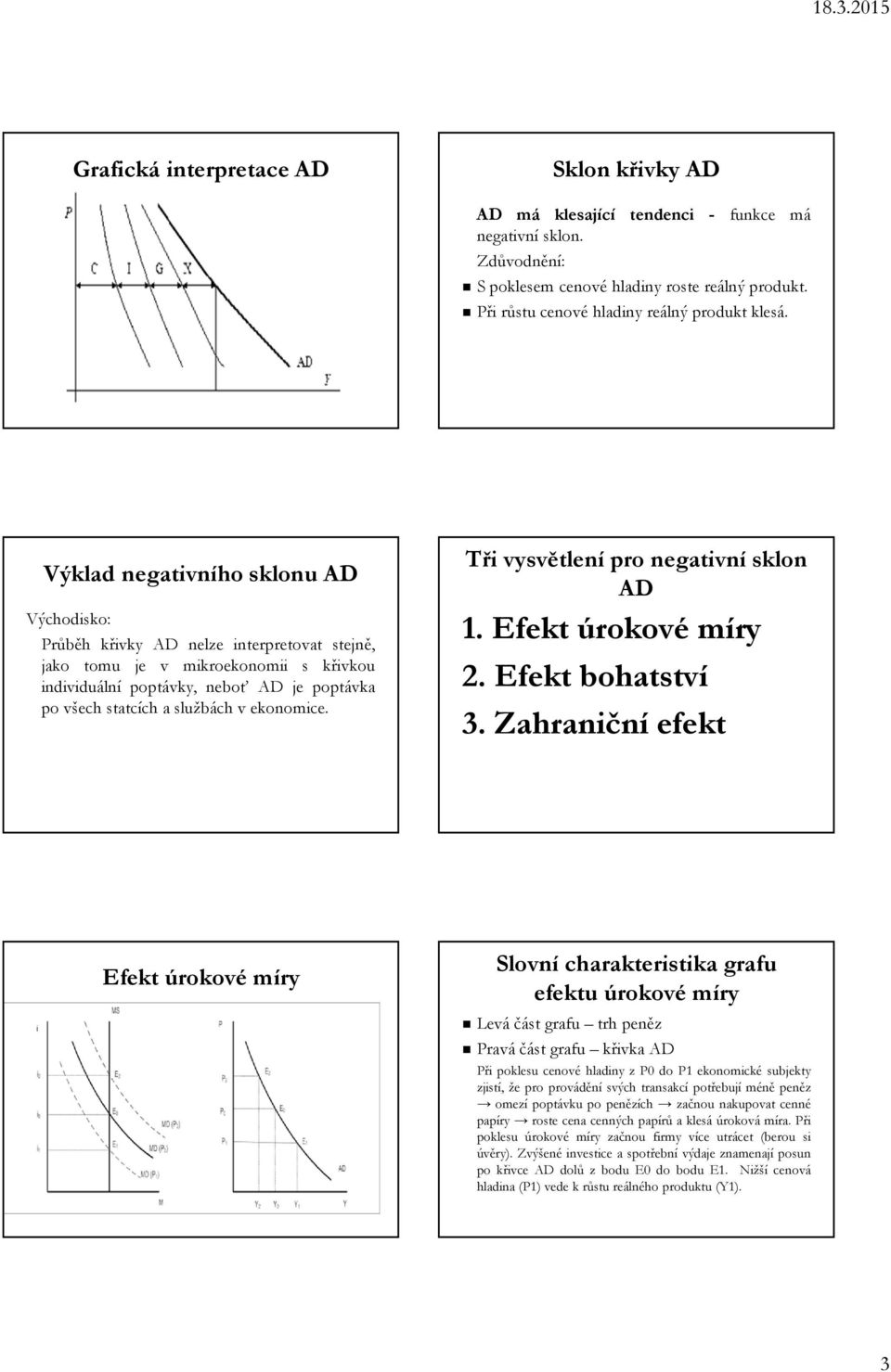 Výklad negativního sklonu AD Východisko: Průběh křivky AD nelze interpretovat stejně, jako tomu je v mikroekonomii s křivkou individuální poptávky, neboť AD je poptávka po všech statcích a službách v