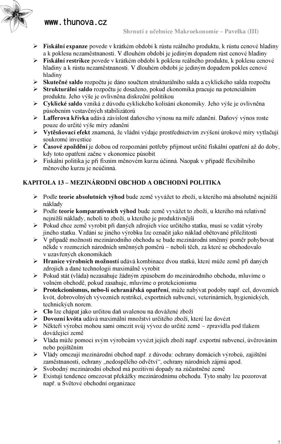 V dlouhém období je jediným dopadem pokles cenové hladiny Skutečné saldo rozpočtu je dáno součtem strukturálního salda a cyklického salda rozpočtu Strukturální saldo rozpočtu je dosaženo, pokud