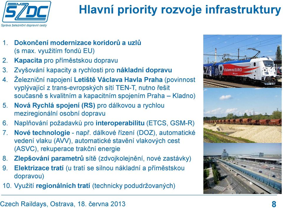 Nová Rychlá spojení (RS) pro dálkovou a rychlou meziregionální osobní dopravu 6. Naplňování požadavků pro interoperabilitu (ETCS, GSM-R) 7. Nové technologie - např.