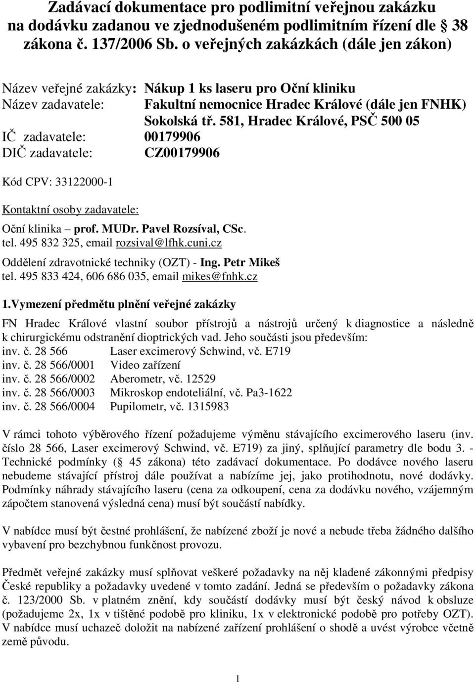 osoby zadavatele: Oční klinika prof. MUDr. Pavel Rozsíval, CSc. tel. 495 832 325, email rozsival@lfhk.cuni.cz Oddělení zdravotnické techniky (OZT) - Ing. Petr Mikeš tel.