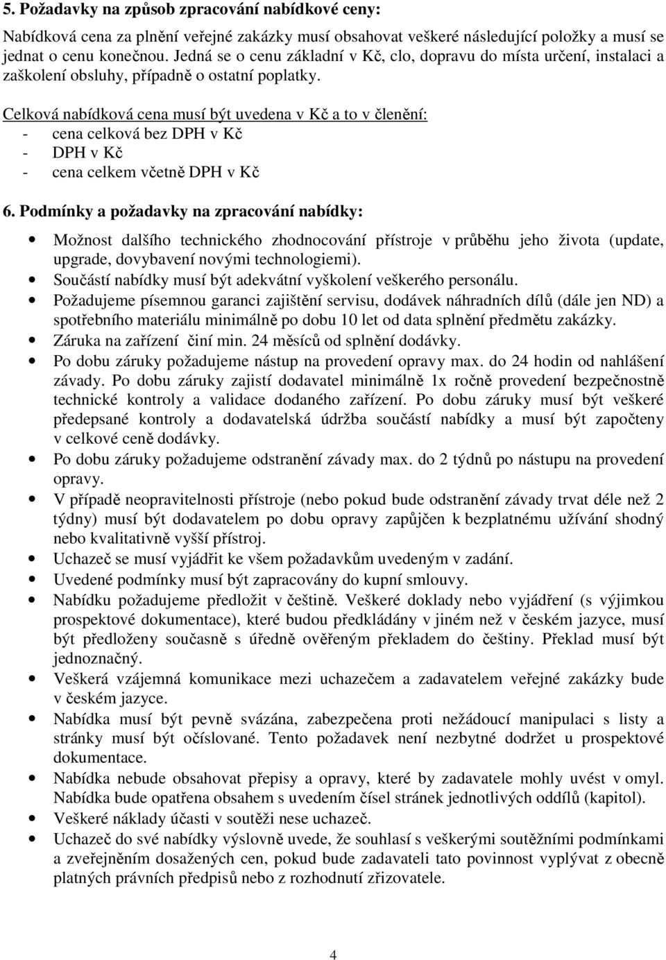 Celková nabídková cena musí být uvedena v Kč a to v členění: - cena celková bez DPH v Kč - DPH v Kč - cena celkem včetně DPH v Kč 6.