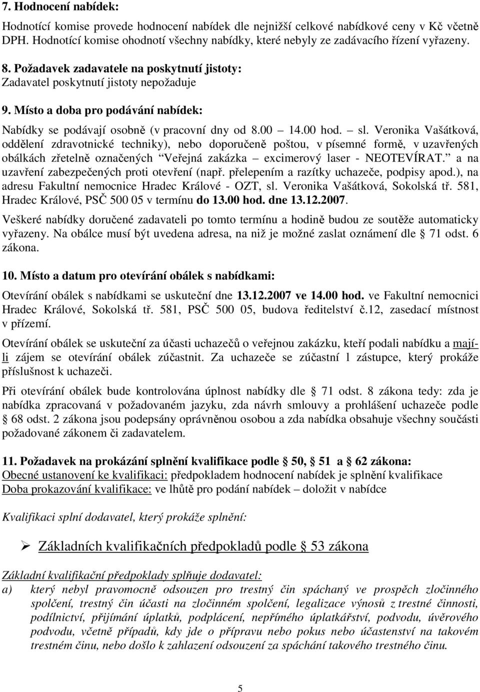 Místo a doba pro podávání nabídek: Nabídky se podávají osobně (v pracovní dny od 8.00 14.00 hod. sl.