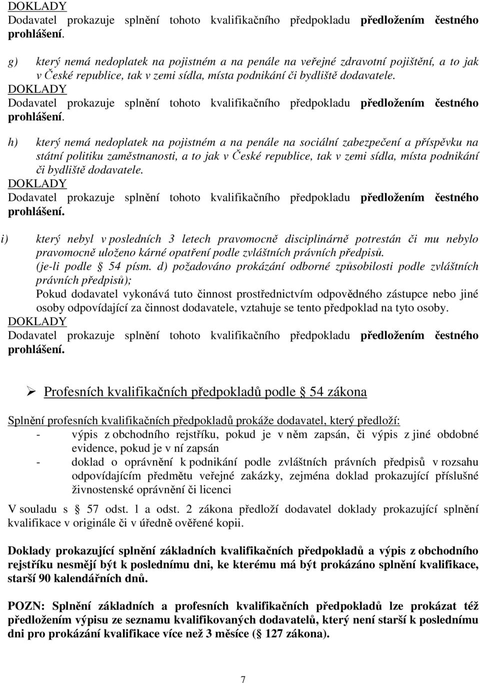 dodavatele. i) který nebyl v posledních 3 letech pravomocně disciplinárně potrestán či mu nebylo pravomocně uloženo kárné opatření podle zvláštních právních předpisů. (je-li podle 54 písm.