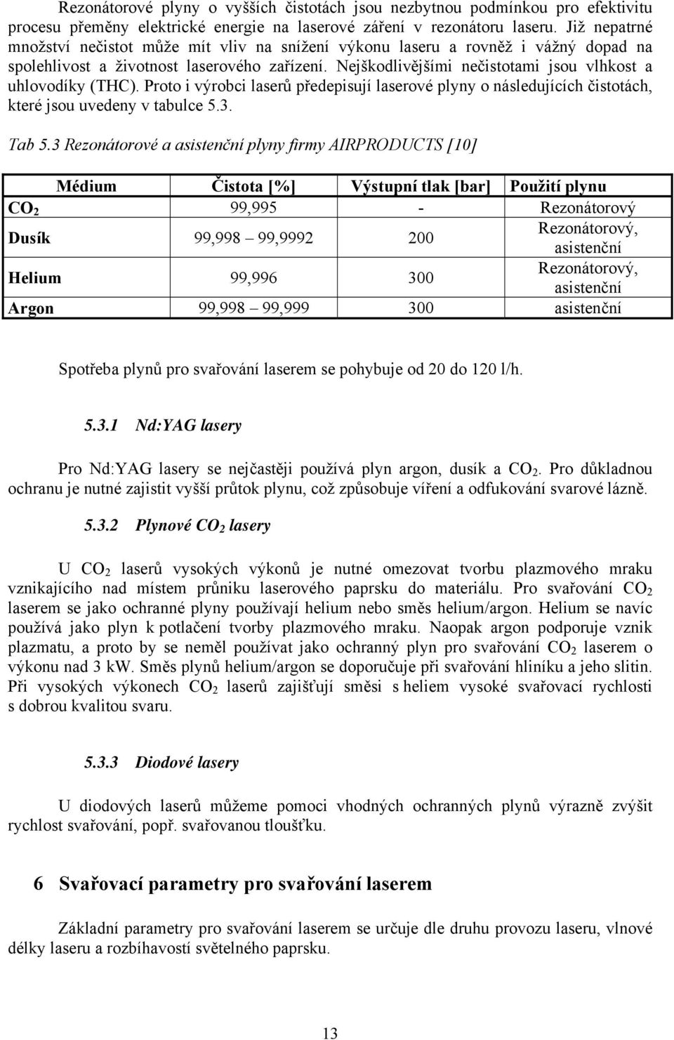 Nejškodlivějšími nečistotami jsou vlhkost a uhlovodíky (THC). Proto i výrobci laserů předepisují laserové plyny o následujících čistotách, které jsou uvedeny v tabulce 5.3. Tab 5.