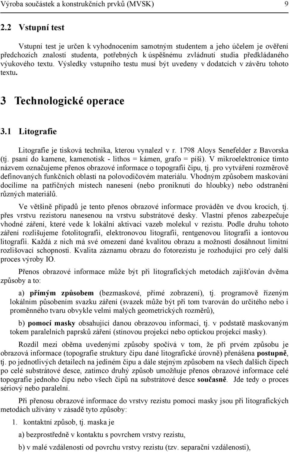 Výsledky vstupního testu musí být uvedeny v dodatcích v závěru tohoto textu. 3 Technologické operace 3.1 Litografie Litografie je tisková technika, kterou vynalezl v r.