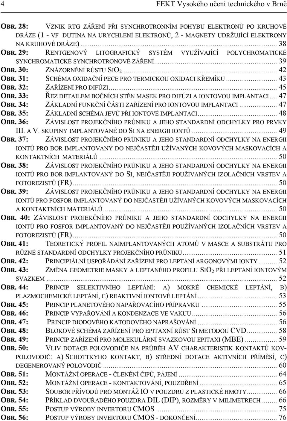 29: RENTGENOVÝ LITOGRAFICKÝ SYSTÉM VYUŽÍVAJÍCÍ POLYCHROMATICKÉ SYNCHROMATICKÉ SYNCHROTRONOVÉ ZÁŘENÍ... 39 OBR. 30: ZNÁZORNĚNÍ RŮSTU SIO 2... 42 OBR.