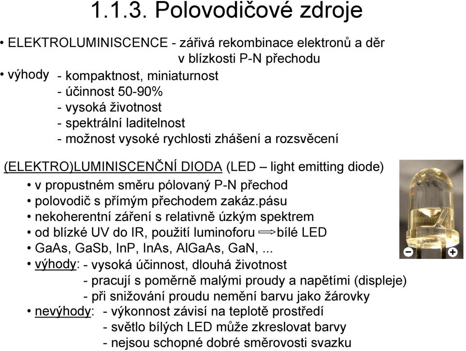 možnost vysoké rychlosti zhášení a rozsvěcení (ELEKTRO)LUMINISCENČNÍ DIODA (LED light emitting diode) v propustném směru pólovaný P-N přechod polovodič s přímým přechodem zakáz.