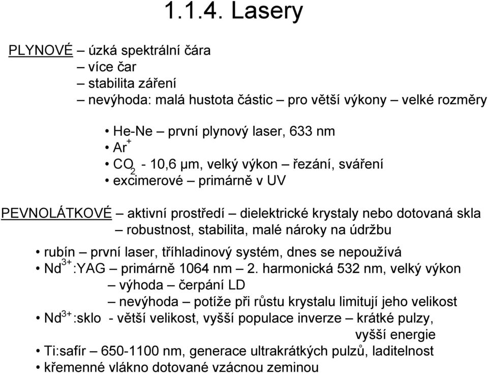 výkon řezání, sváření 2 excimerové primárně v UV PEVNOLÁTKOVÉ aktivní prostředí dielektrické krystaly nebo dotovaná skla robustnost, stabilita, malé nároky na údržbu rubín první