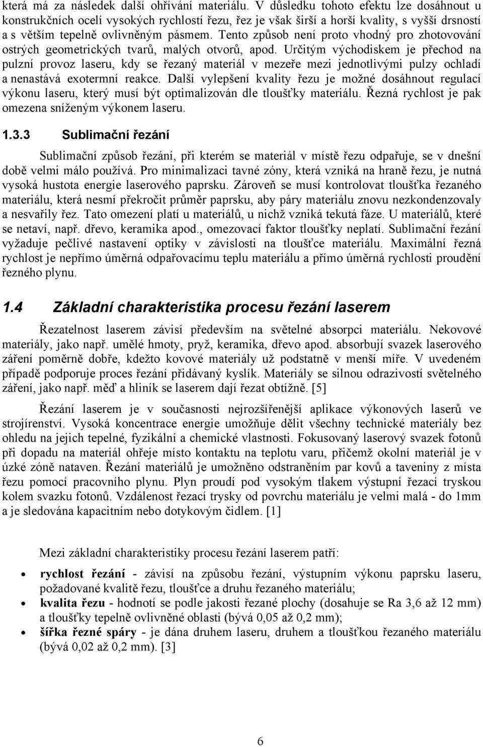 Tento způsob není proto vhodný pro zhotovování ostrých geometrických tvarů, malých otvorů, apod.