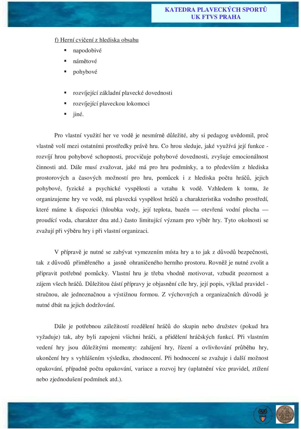 Co hrou sleduje, jaké využívá její funkce - rozvíjí hrou pohybové schopnosti, procvičuje pohybové dovednosti, zvyšuje emocionálnost činnosti atd.