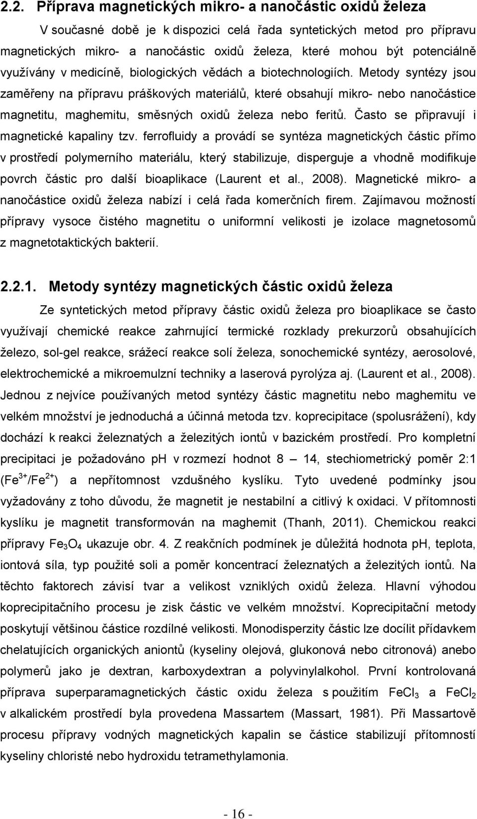 Metody syntézy jsou zaměřeny na přípravu práškových materiálů, které obsahují mikro- nebo nanočástice magnetitu, maghemitu, směsných oxidů železa nebo feritů.