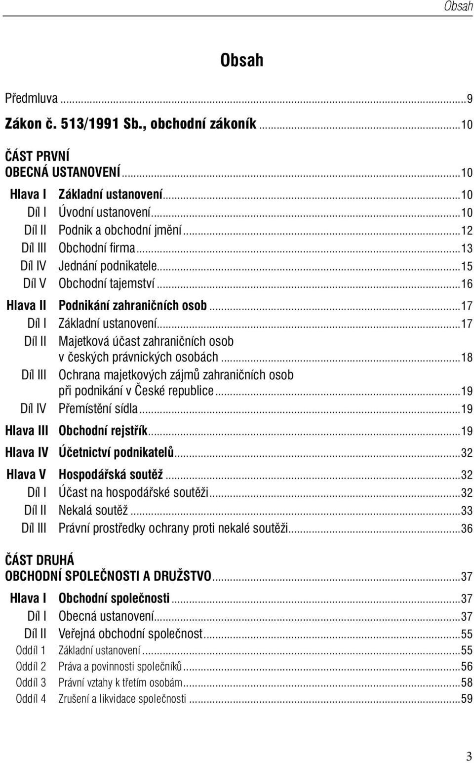 ..17 Díl II Majetková účast zahraničních osob v českých právnických osobách...18 Díl III Ochrana majetkových zájmů zahraničních osob při podnikání v České republice...19 Díl IV Přemístění sídla.