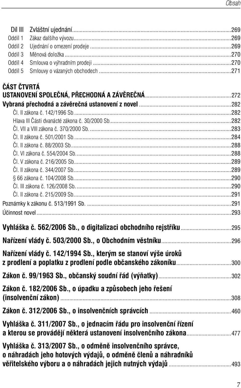 ...282 Hlava III Části dvanácté zákona č. 30/2000 Sb...282 Čl. VII a VIII zákona č. 370/2000 Sb....283 Čl. II zákona č. 501/2001 Sb....284 Čl. II zákona č. 88/2003 Sb....288 Čl. VI zákona č.