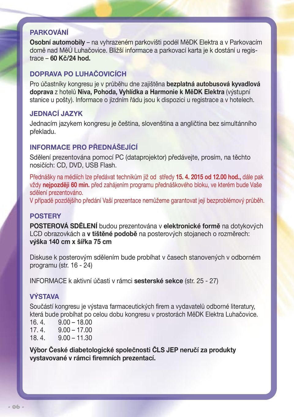 Informace o jízdním řádu jsou k dispozici u registrace a v hotelech. JEDNACÍ JAZYK Jednacím jazykem kongresu je čeština, slovenština a angličtina bez simultánního překladu.