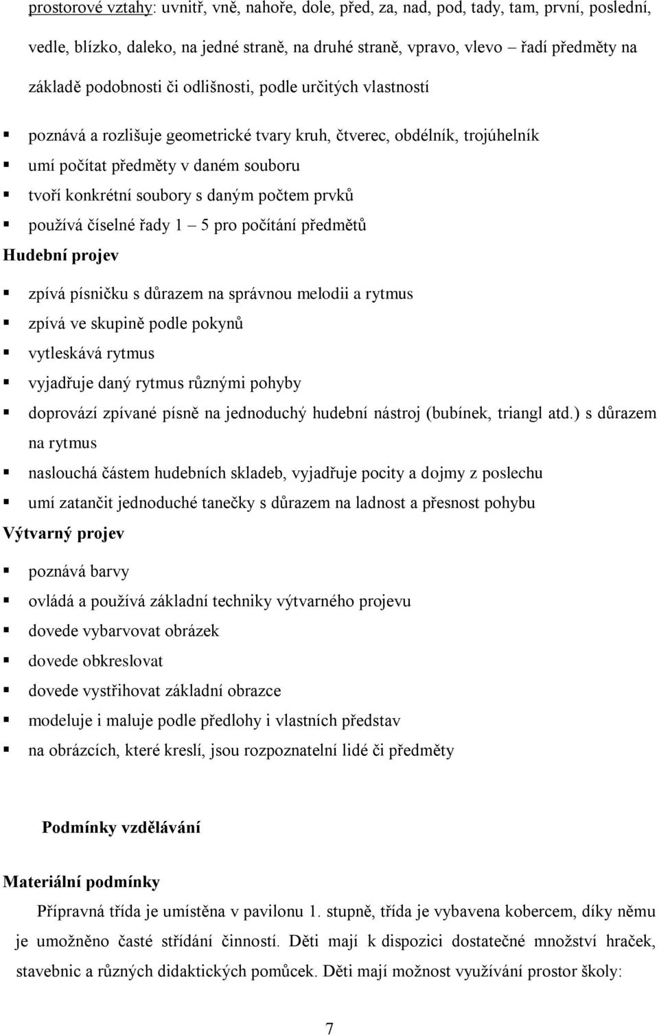 počtem prvků používá číselné řady 1 5 pro počítání předmětů Hudební projev zpívá písničku s důrazem na správnou melodii a rytmus zpívá ve skupině podle pokynů vytleskává rytmus vyjadřuje daný rytmus