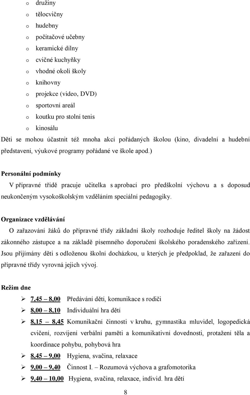 ) Personální podmínky V přípravné třídě pracuje učitelka s aprobací pro předškolní výchovu a s doposud neukončeným vysokoškolským vzděláním speciální pedagogiky.