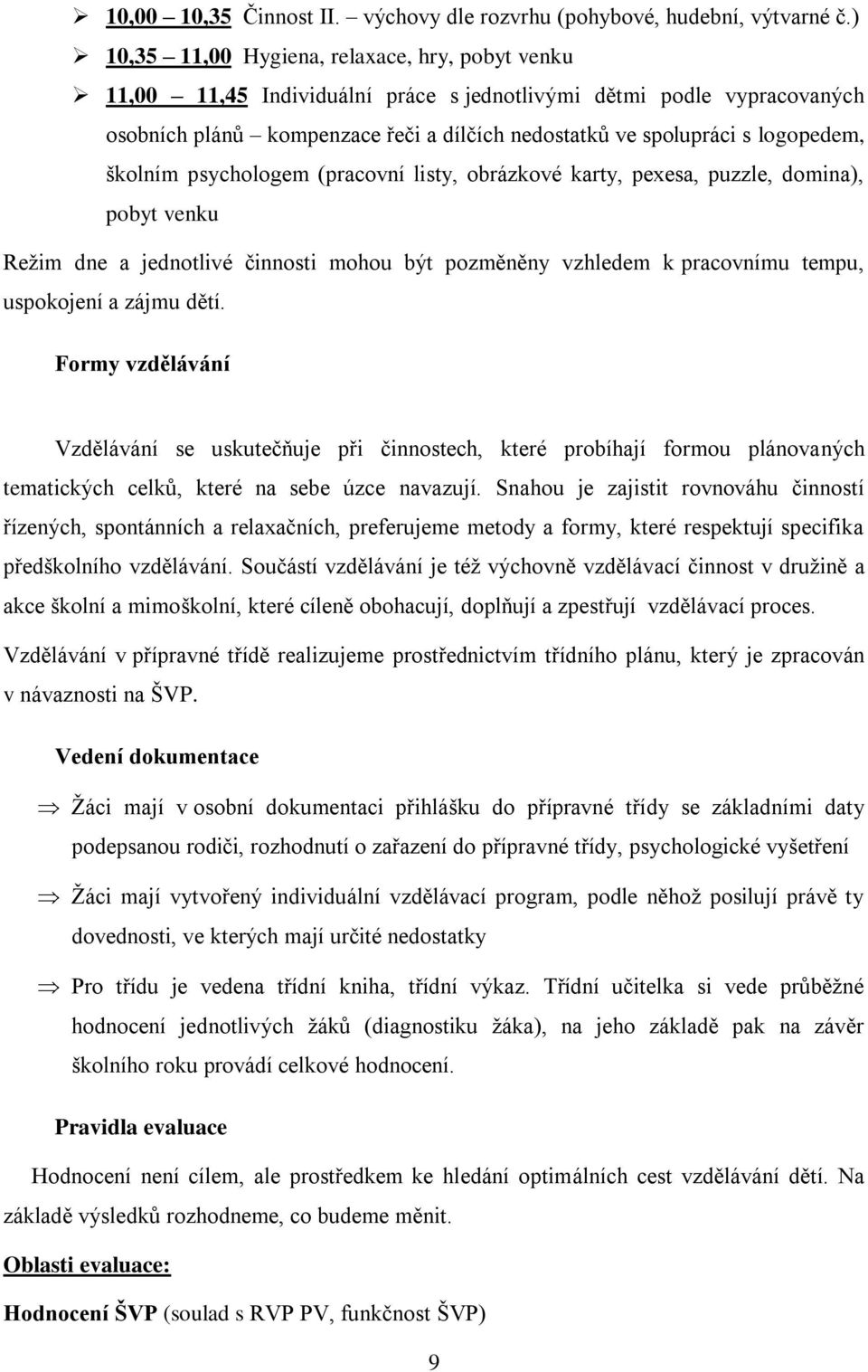 logopedem, školním psychologem (pracovní listy, obrázkové karty, pexesa, puzzle, domina), pobyt venku Režim dne a jednotlivé činnosti mohou být pozměněny vzhledem k pracovnímu tempu, uspokojení a