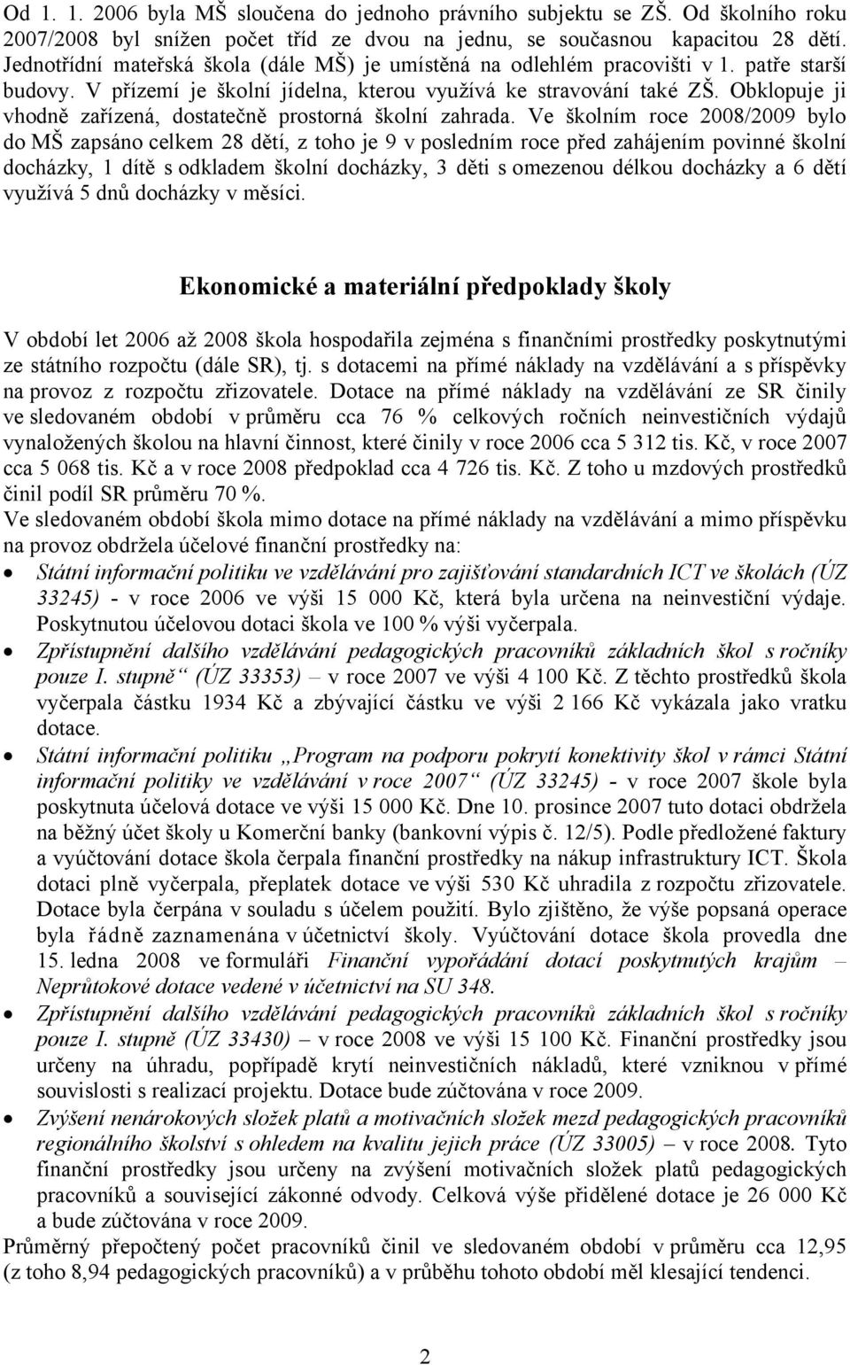 Obklopuje ji vhodně zařízená, dostatečně prostorná školní zahrada.