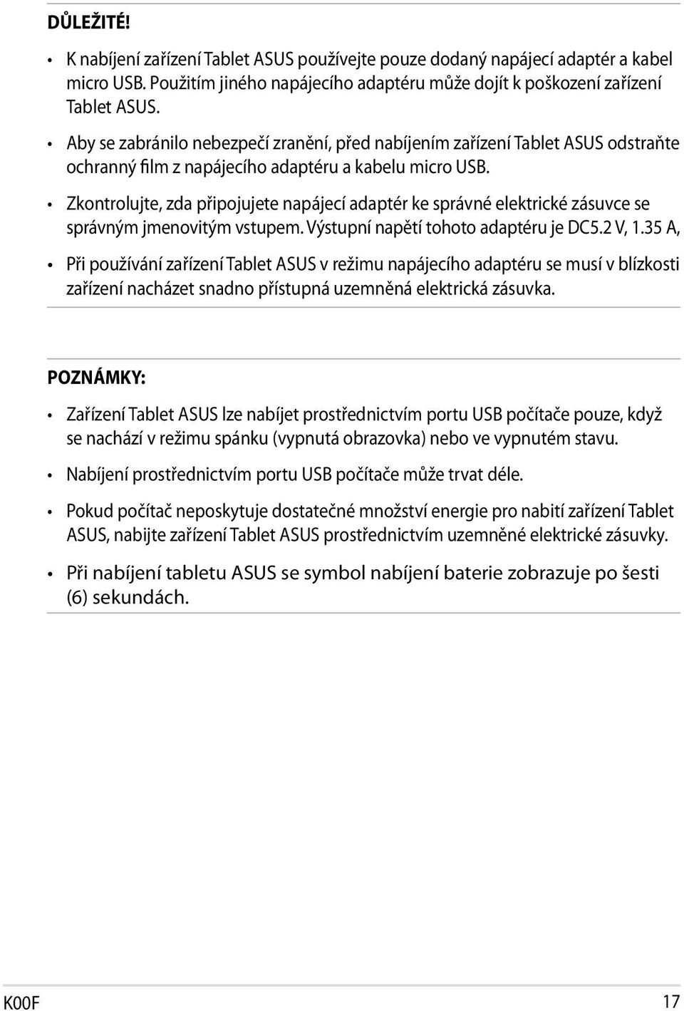 Zkontrolujte, zda připojujete napájecí adaptér ke správné elektrické zásuvce se správným jmenovitým vstupem. Výstupní napětí tohoto adaptéru je DC5.2 V, 1.