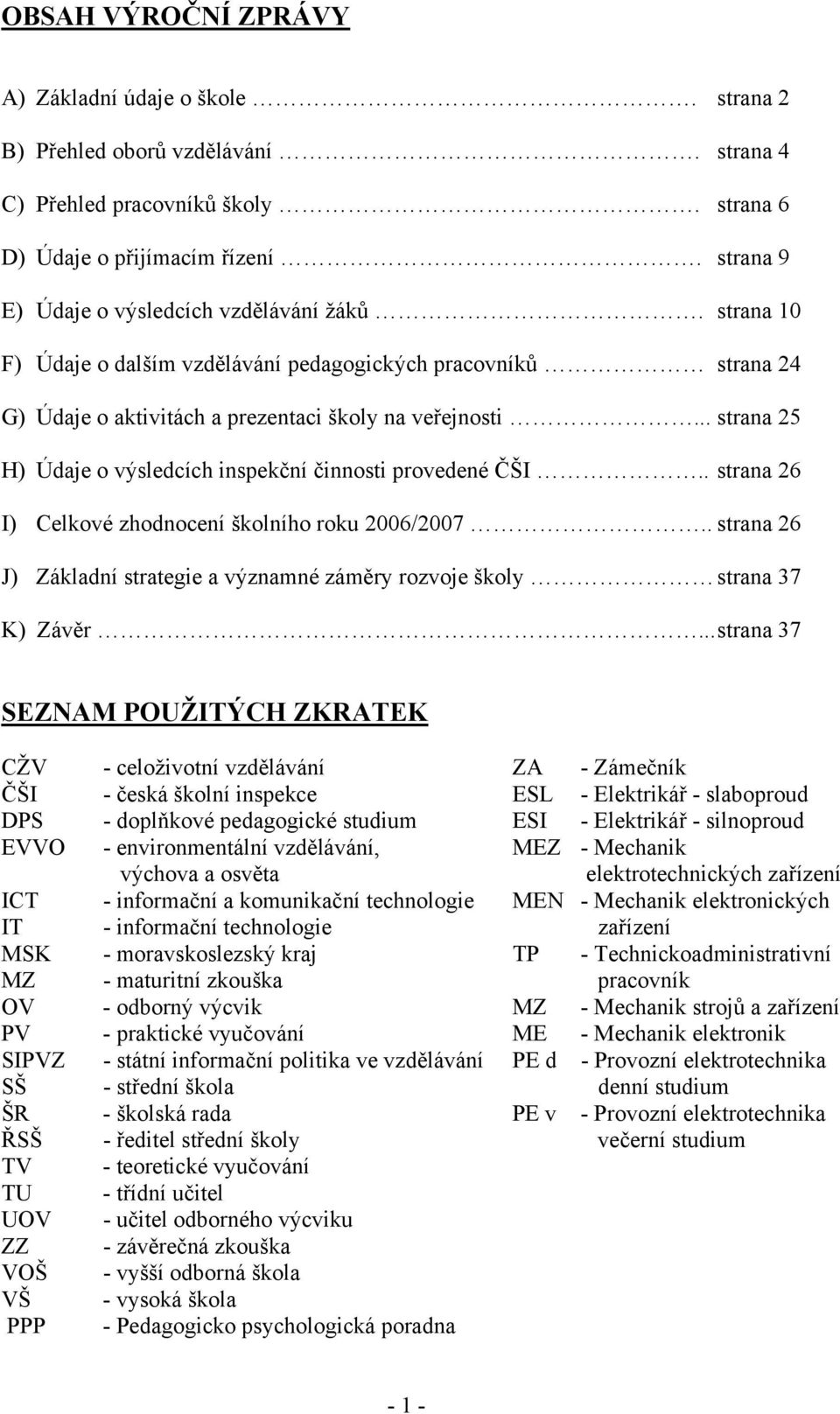 .. strana 25 H) Údaje o výsledcích inspekční činnosti provedené ČŠI.. strana 26 I) Celkové zhodnocení školního roku 2006/2007.