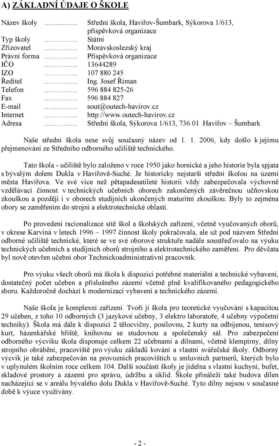 . Střední škola, Sýkorova 1/613, 736 01 Havířov Šumbark Naše střední škola nese svůj současný název od 1. 1. 2006, kdy došlo k jejímu přejmenování ze Středního odborného učiliště technického.