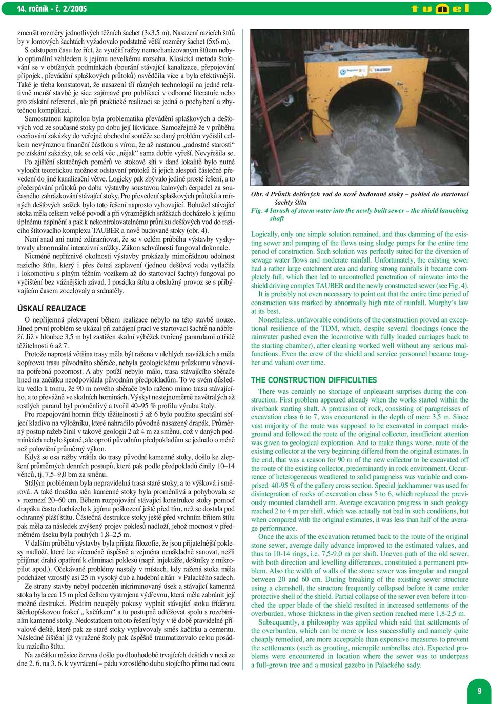 Klasická metoda štolování se v obtížných podmínkách (bourání stávající kanalizace, přepojování přípojek, převádění splaškových průtoků) osvědčila více a byla efektivnější.