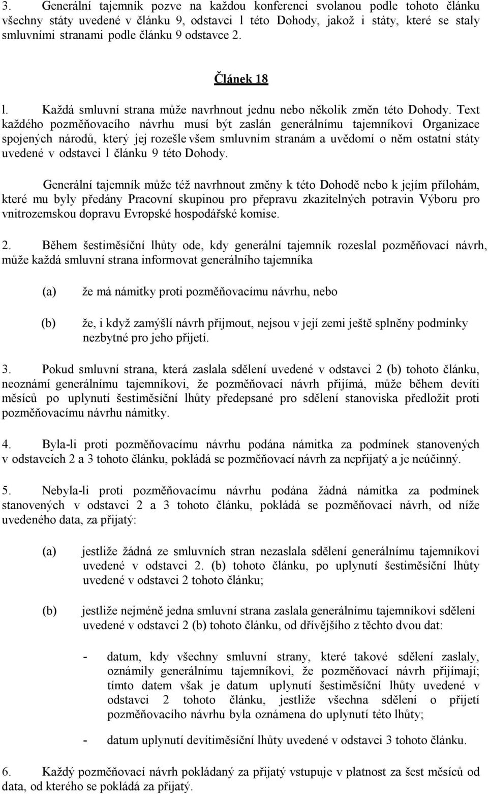 Text každého pozměňovacího návrhu musí být zaslán generálnímu tajemníkovi Organizace spojených národů, který jej rozešle všem smluvním stranám a uvědomí o něm ostatní státy uvedené v odstavci l