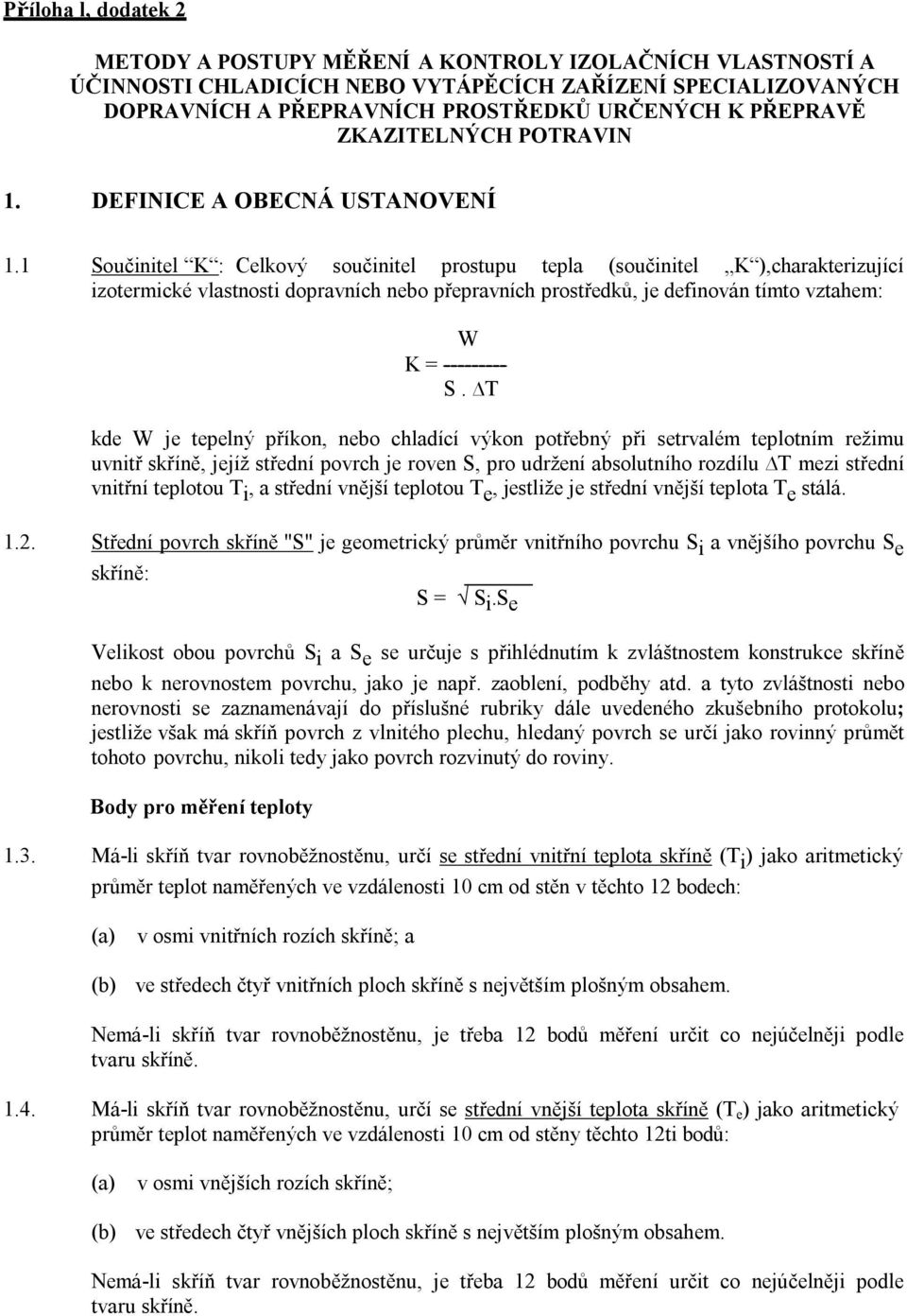 1 Součinitel K : Celkový součinitel prostupu tepla (součinitel K ),charakterizující izotermické vlastnosti dopravních nebo přepravních prostředků, je definován tímto vztahem: W K = --------S.