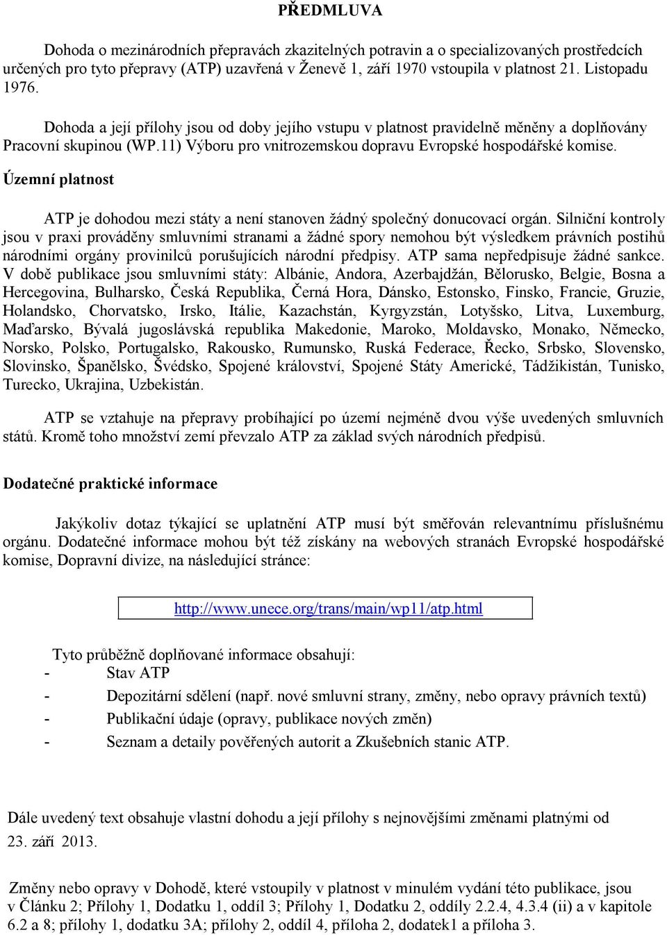 Územní platnost ATP je dohodou mezi státy a není stanoven žádný společný donucovací orgán.