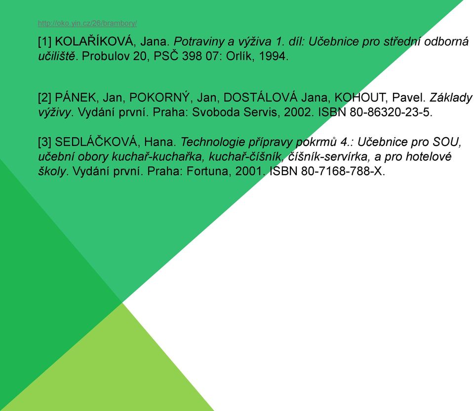 Vydání první. Praha: Svoboda Servis, 2002. ISBN 80-86320-23-5. [3] SEDLÁČKOVÁ, Hana. Technologie přípravy pokrmů 4.