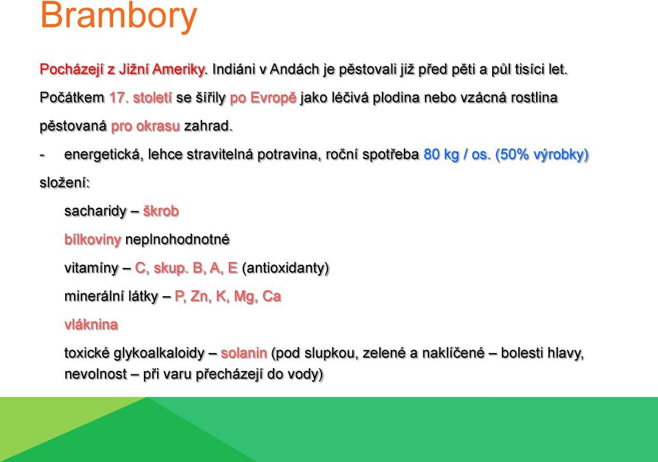 - energetická, lehce stravitelná potravina, roční spotřeba 80 kg / os.