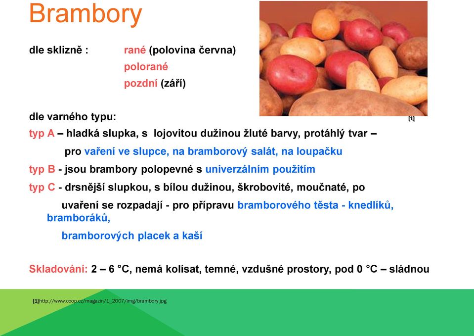 drsnější slupkou, s bílou dužinou, škrobovité, moučnaté, po uvaření se rozpadají - pro přípravu bramborového těsta - knedlíků, bramboráků,