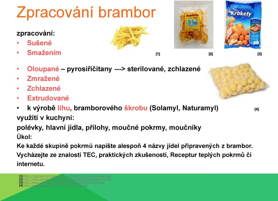 připravených z brambor. Vycházejte ze znalostí TEC, praktických zkušeností, Receptur teplých pokrmů či internetu. [1] http://img.blesk.