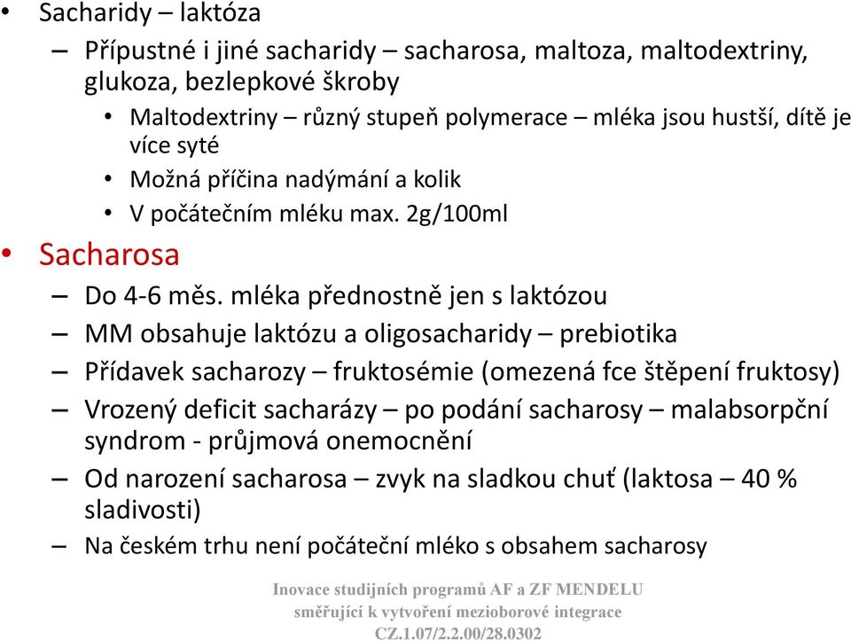 mléka přednostně jen s laktózou MM obsahuje laktózu a oligosacharidy prebiotika Přídavek sacharozy fruktosémie (omezená fce štěpení fruktosy) Vrozený