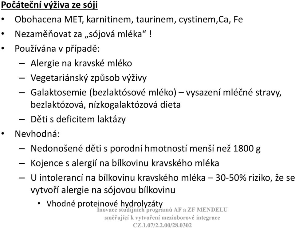 bezlaktózová, nízkogalaktózová dieta Děti s deficitem laktázy Nevhodná: Nedonošené děti s porodní hmotností menší než 1800 g Kojence s