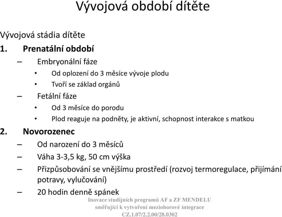 fáze Od 3 měsíce do porodu Plod reaguje na podněty, je aktivní, schopnost interakce s matkou 2.