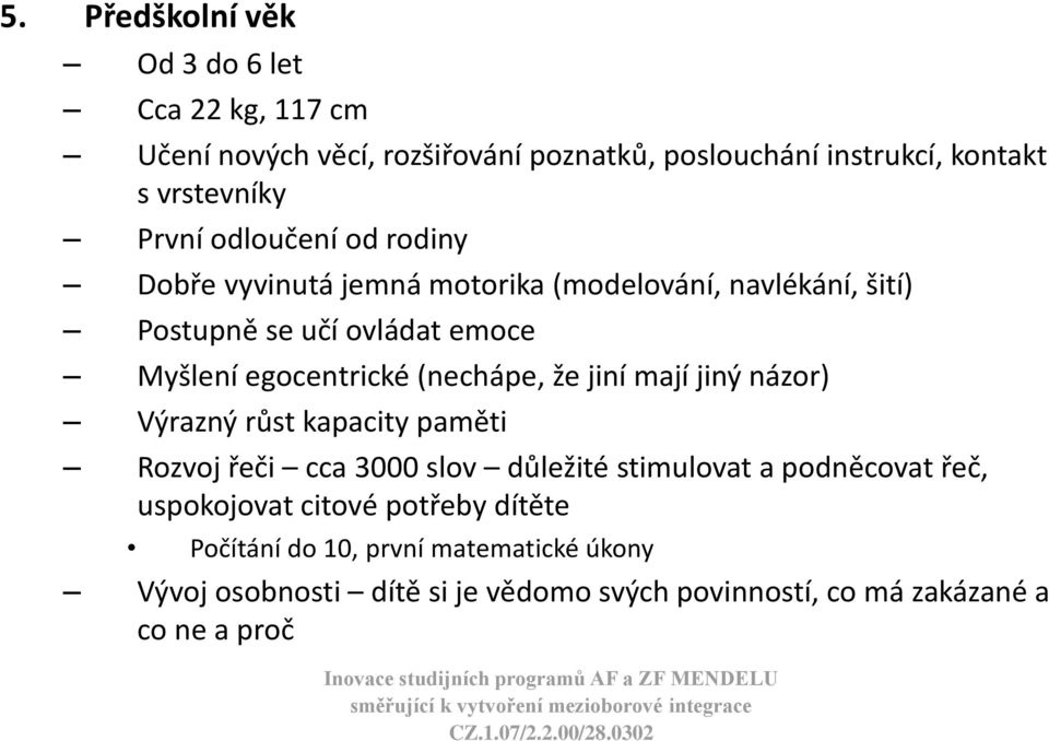 (nechápe, že jiní mají jiný názor) Výrazný růst kapacity paměti Rozvoj řeči cca 3000 slov důležité stimulovat a podněcovat řeč,