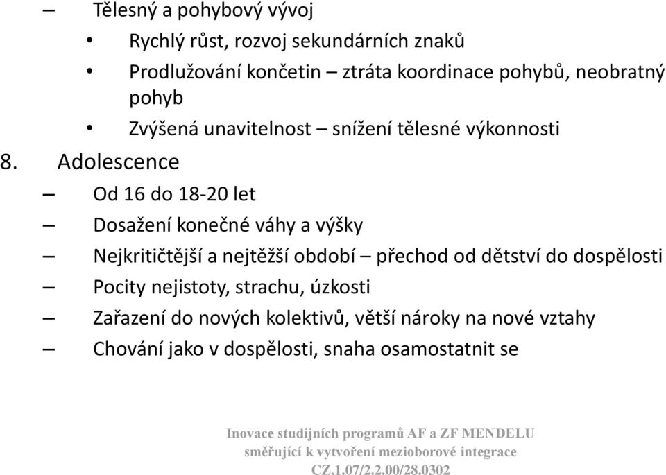 Adolescence Od 16 do 18-20 let Dosažení konečné váhy a výšky Nejkritičtější a nejtěžší období přechod od