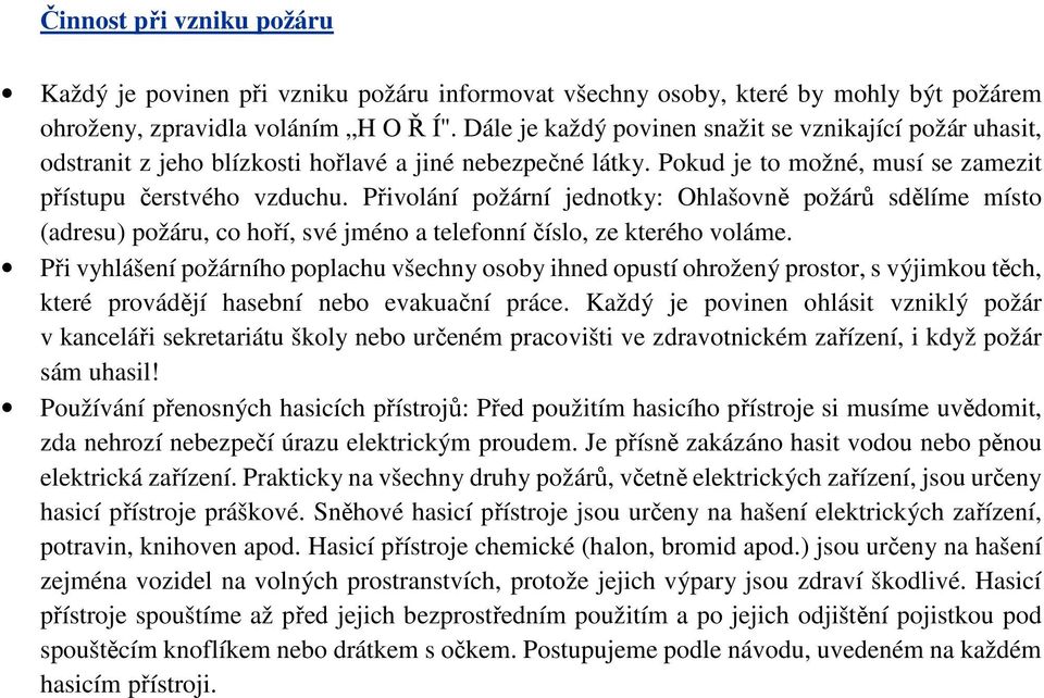 Přivolání požární jednotky: Ohlašovně požárů sdělíme místo (adresu) požáru, co hoří, své jméno a telefonní číslo, ze kterého voláme.