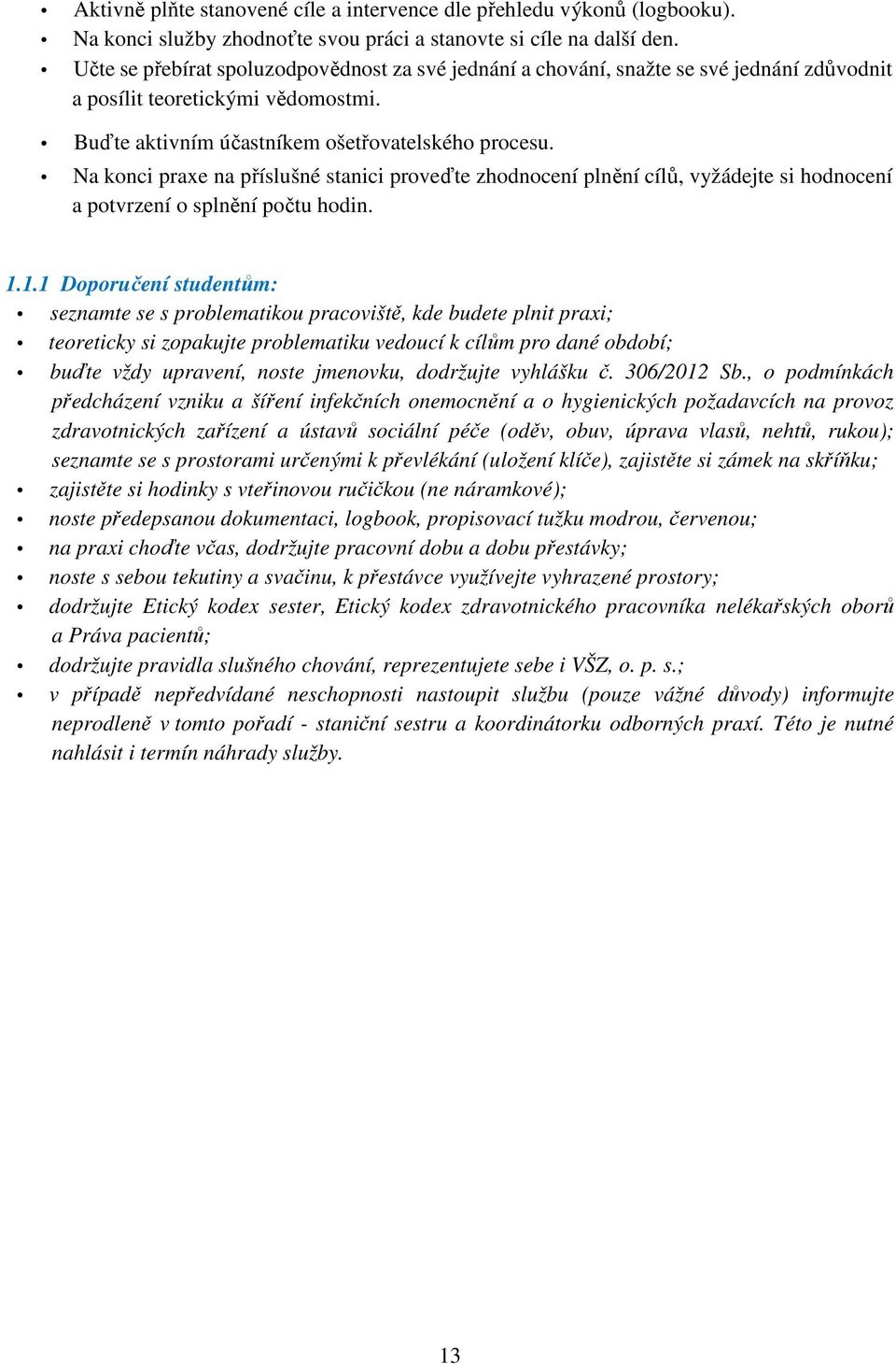Na konci praxe na příslušné stanici proveďte zhodnocení plnění cílů, vyžádejte si hodnocení a potvrzení o splnění počtu hodin. 1.